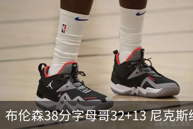 布伦森38分字母哥32+13 尼克斯终结雄鹿7连胜